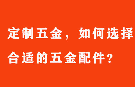 定製五金,如何選擇合(hé)適的五金配件?